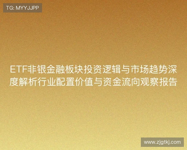 ETF非银金融板块投资逻辑与市场趋势深度解析行业配置价值与资金流向观察报告 ETF非银金融板块投资逻辑与市场趋势深度解析行业配置价值与资金流向观察报告